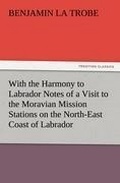 Cover: With the Harmony to Labrador Notes of a Visit to the Moravian Mission Stations on the North-East Coast of Labrador - Tredition Classics