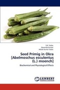 Cover: Seed Primig in Okra [Abelmoschus Esculentus (L.) Moench] - LAP Lambert Academic Publishing