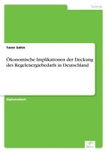 Cover: OEkonomische Implikationen der Deckung des Regelenergiebedarfs in Deutschland - diplom.de