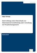 Cover: Entwicklung einer Datenbank zur Informationsverarbeitung und -verteilung im Projektmanagement - diplom.de