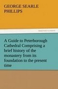 Enlarge image Cover: A Guide to Peterborough Cathedral Comprising a Brief History of the Monastery from Its Foundation to the Present Time, with a Descriptive Account of - Tredition Classics