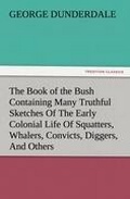 Cover: The Book of the Bush Containing Many Truthful Sketches of the Early Colonial Life of Squatters, Whalers, Convicts, Diggers, and Others Who Left Their - TREDITION CLASSICS