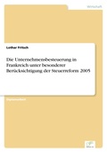 Cover: Die Unternehmensbesteuerung in Frankreich unter besonderer Beruecksichtigung der Steuerreform 2005 - diplom.de