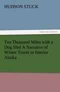 Cover: Ten Thousand Miles with a Dog Sled a Narrative of Winter Travel in Interior Alaska - Tredition Classics
