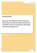 Cover: Konzept der Plankostenrechnung mit Hinweisen fuer den produktorientierten Haushalt und das strategische Planungs- und Steuerungssystem - diplom.de