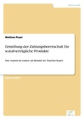 Cover: Ermittlung der Zahlungsbereitschaft fuer sozialvertraegliche Produkte - diplom.de