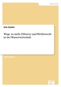 Cover: Wege zu mehr Effizienz und Wettbewerb in der Wasserwirtschaft - diplom.de