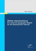 Cover: Homo oeconomicus - ein universell geeignetes Modell f&uuml;r die &ouml;konomische Theorie? - Diplomica Verlag