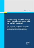 Cover: Bilanzierung von Forschungs- und Entwicklungsaktivit&auml;ten nach IFRS und HGB: Eine empirisch-quantitative Analyse der Konzernabschl&uuml;sse dreier deutscher Automobilhersteller im Zeitvergleich - Diplomica Verlag
