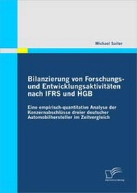 Abbildung von: Bilanzierung von Forschungs- und Entwicklungsaktivitäten nach IFRS und HGB: Eine empirisch-quantitative Analyse der Konzernabschlüsse dreier deutscher Automobilhersteller im Zeitvergleich - Diplomica Verlag