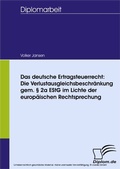 Cover: Das deutsche Ertragsteuerrecht: Die Verlustausgleichsbeschr&auml;nkung gem. &sect; 2a EStG im Lichte der europ&auml;ischen Rechtsprechung - diplom.de