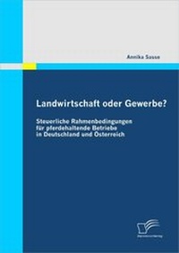 Abbildung von: Landwirtschaft oder Gewerbe? - Steuerliche Rahmenbedingungen für pferdehaltende Betriebe in Deutschland und Österreich - Diplomica Verlag
