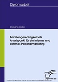 Cover: Familiengerechtigkeit als Ansatzpunkt f&uuml;r ein internes und externes Personalmarketing - diplom.de