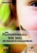 Cover: FIFA Frauenfu&szlig;ball-WM 2011: Die Zukunft des Frauenfu&szlig;balls - Diplomica Verlag