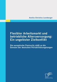 Abbildung von: Flexibler Arbeitsmarkt und betriebliche Altersversorgung: Ein ungelöster Zielkonflikt - Diplomica Verlag