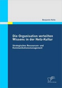 Abbildung von: Die Organisation verteilten Wissens in der Netz-Kultur: Strategisches Ressourcen- und Kommunikationsmanagement - Diplomica Verlag