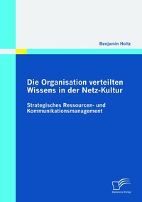 Abbildung von: Die Organisation verteilten Wissens in der Netz-Kultur: Strategisches Ressourcen- und Kommunikationsmanagement - Diplomica Verlag