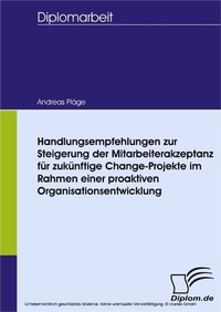 Abbildung von: Handlungsempfehlungen zur Steigerung der Mitarbeiterakzeptanz für zukünftige Change-Projekte im Rahmen einer proaktiven Organisationsentwicklung - diplom.de