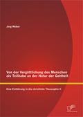 Cover: Von der Verg&ouml;ttlichung des Menschen als Teilhabe an der Natur der Gottheit: Eine Einf&uuml;hrung in die christliche Theosophie II - Diplomica Verlag