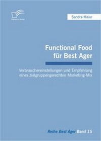 Abbildung von: Functional Food für Best Ager: Verbrauchereinstellungen und Empfehlung eines zielgruppengerechten Marketing-Mix - Diplomica Verlag