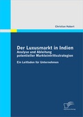 Cover: Der Luxusmarkt in Indien: Analyse und Ableitung potentieller Markteintrittsstrategien - Diplomica Verlag