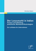 Cover: Der Luxusmarkt in Indien: Analyse und Ableitung potentieller Markteintrittsstrategien - Diplomica Verlag