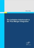 Cover: Das kollektive Arbeitsrecht in der Post-Merger-Integration - Diplomica Verlag