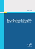 Cover: Das kollektive Arbeitsrecht in der Post-Merger-Integration - Diplomica Verlag