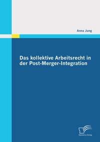 Enlarge image Cover: Das kollektive Arbeitsrecht in der Post-Merger-Integration - Diplomica Verlag