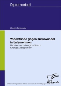 Abbildung von: Widerstände gegen Kulturwandel in Unternehmen - Ursachen und Lösungsansätze im Change Management - diplom.de
