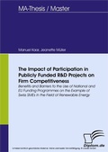 Cover: The Impact of Participation in Publicly Funded R&D Projects on Firm Competitiveness: Benefits and Barriers to the Use of National and EU Funding Programmes on the Example of Swiss SMEs in the Field of Renewable Energy - diplom.de