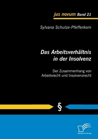 Abbildung von: Das Arbeitsverhältnis in der Insolvenz: Der Zusammenhang von Arbeitsrecht und Insolvenzrecht - Diplomica Verlag