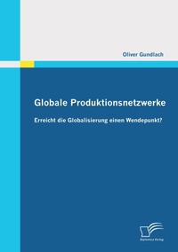 Abbildung von: Globale Produktionsnetzwerke: Erreicht die Globalisierung einen Wendepunkt? - Diplomica Verlag