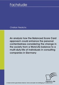 Abbildung von: An analysis how the Balanced Score Card approach could enhance the personal contentedness considering the change in the society from a Work/Life balance to a multi-duty-life of individuals in consulting companies in Germany - diplom.de