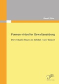 Cover: Formen virtueller Gewaltaus&uuml;bung: Der virtuelle Raum als Vehikel realer Gewalt - Diplomica Verlag