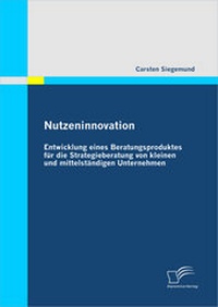 Abbildung von: Nutzeninnovation: Entwicklung eines Beratungsproduktes für die Strategieberatung von kleinen und mittelständigen Unternehmen - Diplomica Verlag