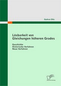 Abbildung von: Lösbarkeit von Gleichungen höheren Grades: Geschichte - Historische Verfahren -  Neue Verfahren - Diplomica Verlag