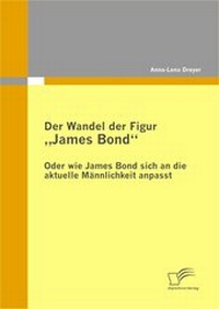 Abbildung von: Der Wandel der Figur "James Bond" - oder wie James Bond sich an die aktuelle Männlichkeit anpasst - Diplomica Verlag