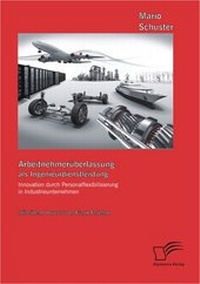 Abbildung von: Arbeitnehmerüberlassung als Ingenieurdienstleistung: Innovation durch Personalflexibilisierung in Industrieunternehmen - Diplomica Verlag