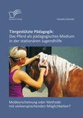 Cover: Tiergest&uuml;tzte P&auml;dagogik: Das Pferd als p&auml;dagogisches Medium in der station&auml;ren Jugendhilfe - Diplomica Verlag