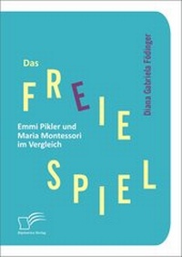 Bild: Das freie Spiel: Emmi Pikler und Maria Montessori im Vergleich - Diplomica Verlag