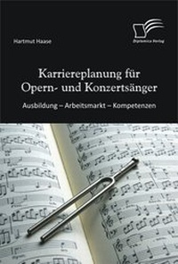 Abbildung von: Karriereplanung für Opern- und Konzertsänger: Ausbildung - Arbeitsmarkt - Kompetenzen - Diplomica Verlag