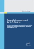 Cover: Gesundheitsmanagement durch Netzwerke: Wie auch kleinen und mittelst&auml;ndischen Unternehmen Betriebliches Gesundheitsmanagement zug&auml;nglich gemacht werden kann - Diplomica Verlag