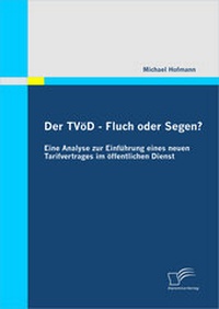Abbildung von: Der TVöD - Fluch oder Segen? Eine Analyse zur Einführung eines neuen Tarifvertrages im öffentlichen Dienst - Diplomica Verlag