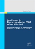 Cover: Auswirkungen der Finanzmarktkrise 2008 auf den Mittelstand: Erfolgreiche Strategien zur Bew&auml;ltigung und die Lehren aus der Krise f&uuml;r die Zukunft - Diplomica Verlag