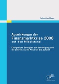 Cover: Auswirkungen der Finanzmarktkrise 2008 auf den Mittelstand: Erfolgreiche Strategien zur Bew&auml;ltigung und die Lehren aus der Krise f&uuml;r die Zukunft - Diplomica Verlag