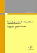 Cover: Vermietung mobiler Arbeitsmaschinen mit Bedienpersonal: Darstellung der ma&szlig;geblichen rechtlichen Aspekte - Diplomica Verlag