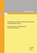 Cover: Vermietung mobiler Arbeitsmaschinen mit Bedienpersonal: Darstellung der ma&szlig;geblichen rechtlichen Aspekte - Diplomica Verlag
