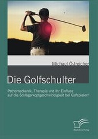 Abbildung von: Die Golfschulter: Pathomechanik, Therapie und ihr Einfluss auf die Schlägerkopfgeschwindigkeit bei Golfspielern - Diplomica Verlag