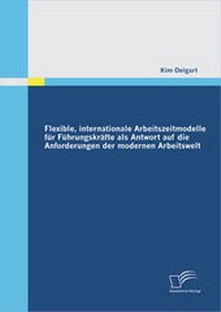 Abbildung von: Flexible, internationale Arbeitszeitmodelle für Führungskräfte als Antwort auf die Anforderungen der modernen Arbeitswelt - Diplomica Verlag